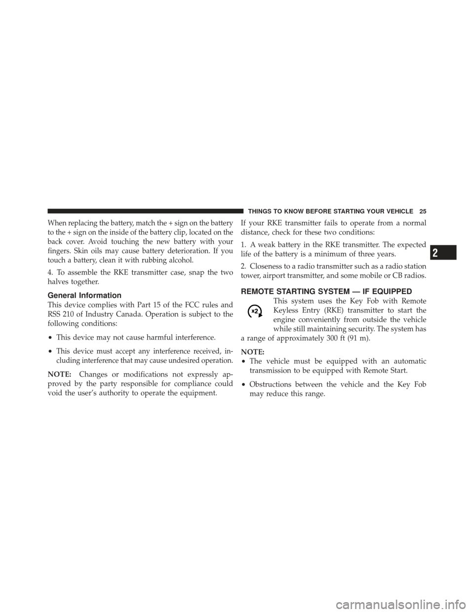 CHRYSLER 300 SRT 2012 2.G Owners Manual When replacing the battery, match the + sign on the battery
to the + sign on the inside of the battery clip, located on the
back cover. Avoid touching the new battery with your
fingers. Skin oils may 