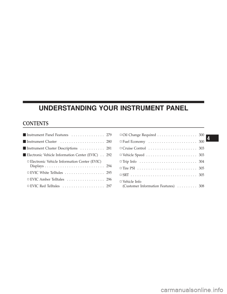CHRYSLER 300 SRT 2012 2.G Owners Manual UNDERSTANDING YOUR INSTRUMENT PANEL
CONTENTS
Instrument Panel Features ............... 279
 Instrument Cluster .................... 280
 Instrument Cluster Descriptions ........... 281
 Electronic