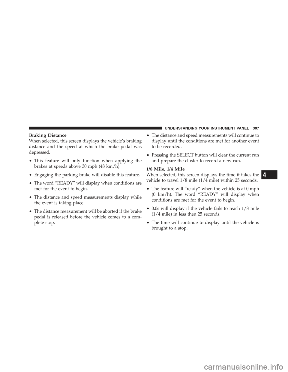 CHRYSLER 300 SRT 2012 2.G Owners Manual Braking Distance
When selected, this screen displays the vehicle’s braking
distance and the speed at which the brake pedal was
depressed.
•This feature will only function when applying the
brakes 