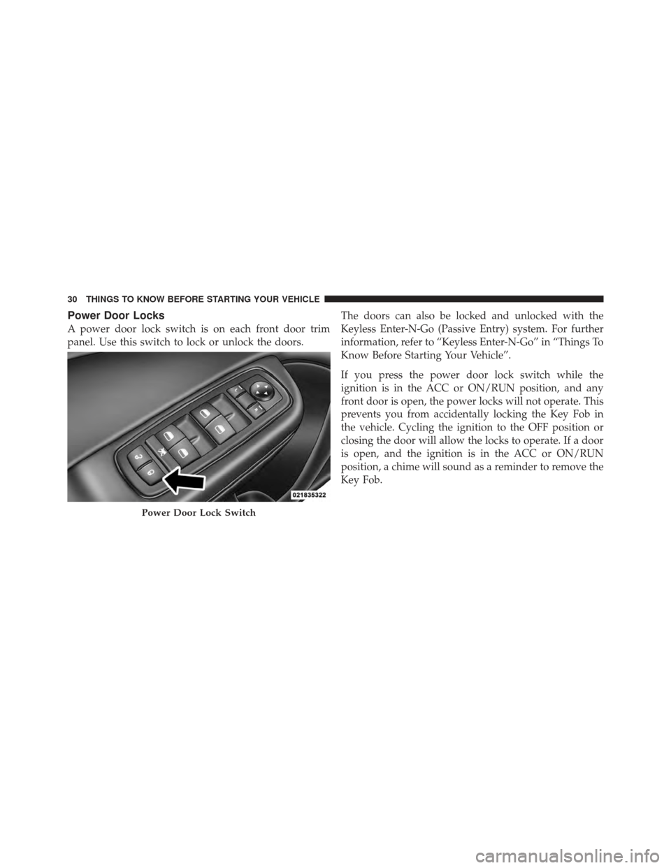 CHRYSLER 300 SRT 2012 2.G Owners Guide Power Door Locks
A power door lock switch is on each front door trim
panel. Use this switch to lock or unlock the doors.The doors can also be locked and unlocked with the
Keyless Enter-N-Go (Passive E CHRYSLER 300 SRT 2012 2.G Owners Guide Power Door Locks
A power door lock switch is on each front door trim
panel. Use this switch to lock or unlock the doors.The doors can also be locked and unlocked with the
Keyless Enter-N-Go (Passive E