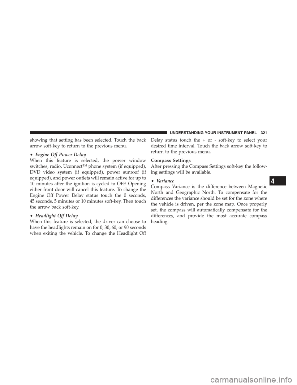 CHRYSLER 300 SRT 2012 2.G Owners Manual showing that setting has been selected. Touch the back
arrow soft-key to return to the previous menu.
•Engine Off Power Delay
When this feature is selected, the power window
switches, radio, Uconnec