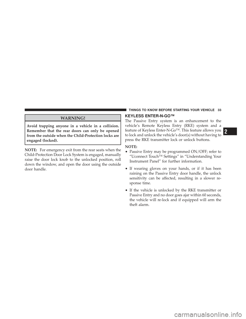 CHRYSLER 300 SRT 2012 2.G Owners Manual WARNING!
Avoid trapping anyone in a vehicle in a collision.
Remember that the rear doors can only be opened
from the outside when the Child-Protection locks are
engaged (locked).
NOTE: For emergency e