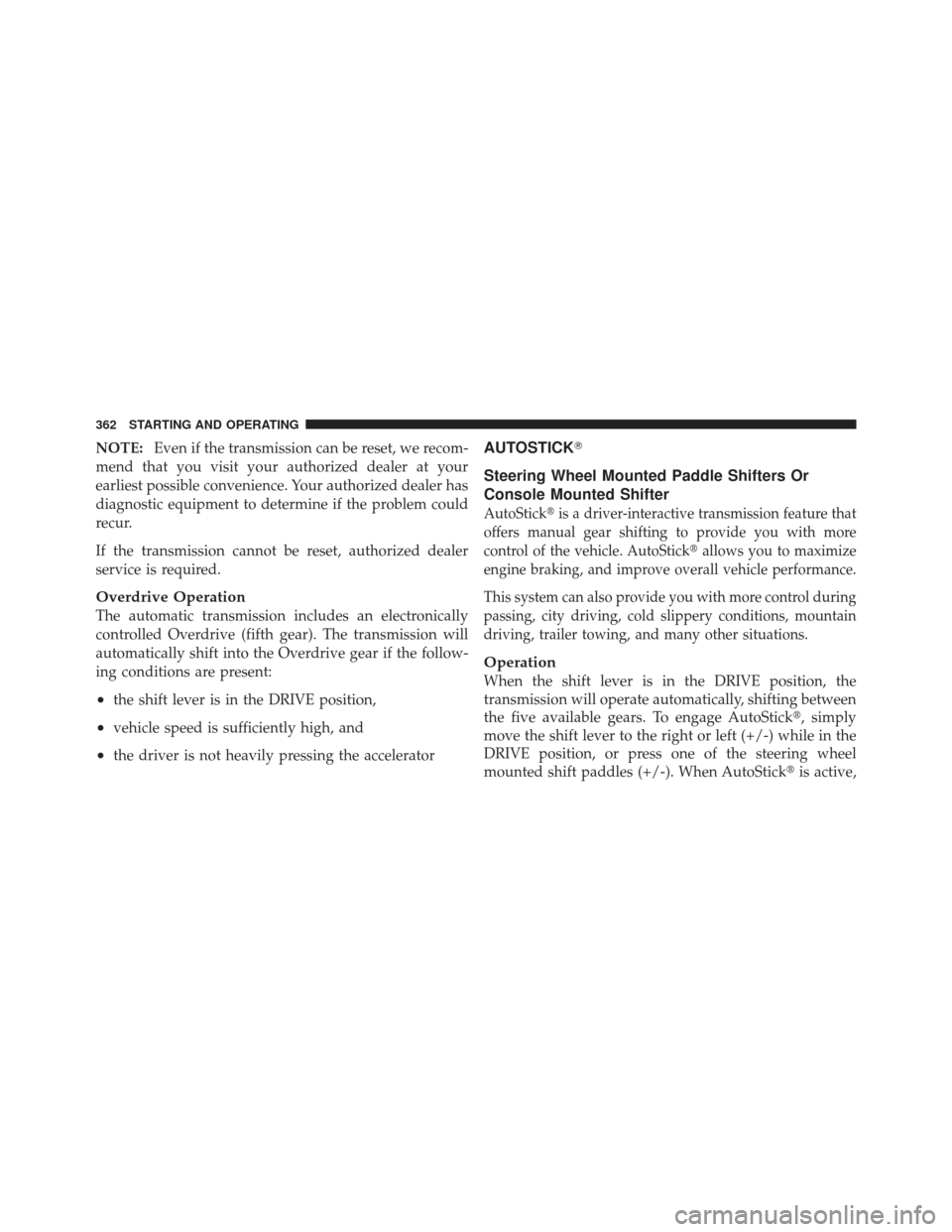 CHRYSLER 300 SRT 2012 2.G Owners Manual NOTE:Even if the transmission can be reset, we recom-
mend that you visit your authorized dealer at your
earliest possible convenience. Your authorized dealer has
diagnostic equipment to determine if 