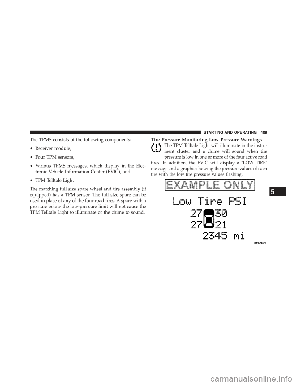 CHRYSLER 300 SRT 2012 2.G Owners Manual The TPMS consists of the following components:
•Receiver module,
•Four TPM sensors,
•Various TPMS messages, which display in the Elec-
tronic Vehicle Information Center (EVIC), and
•TPM Tellta