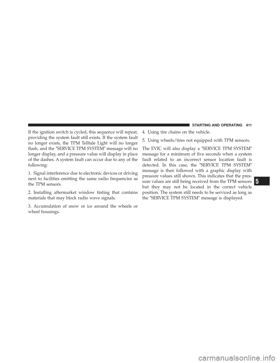 CHRYSLER 300 SRT 2012 2.G Owners Manual If the ignition switch is cycled, this sequence will repeat,
providing the system fault still exists. If the system fault
no longer exists, the TPM Telltale Light will no longer
flash, and theSERVICE