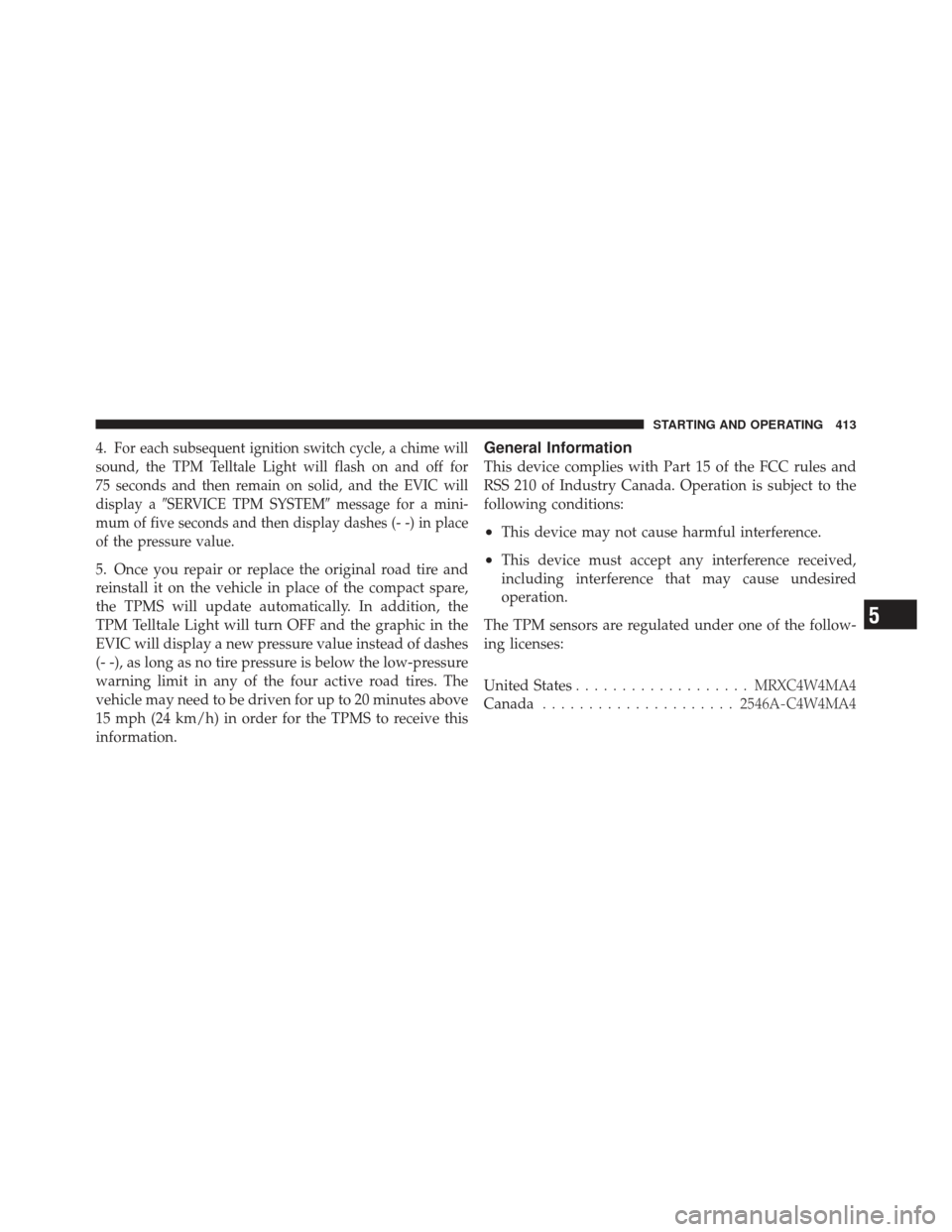 CHRYSLER 300 SRT 2012 2.G Owners Manual 4.For each subsequent ignition switch cycle, a chime will
sound, the TPM Telltale Light will flash on and off for
75 seconds and then remain on solid, and the EVIC will
display a SERVICE TPM SYSTEM 