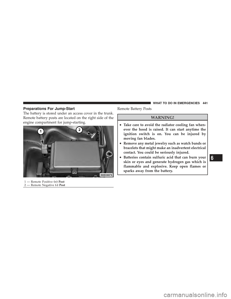 CHRYSLER 300 SRT 2012 2.G Owners Manual Preparations For Jump-Start
The battery is stored under an access cover in the trunk.
Remote battery posts are located on the right side of the
engine compartment for jump-starting.Remote Battery Post CHRYSLER 300 SRT 2012 2.G Owners Manual Preparations For Jump-Start
The battery is stored under an access cover in the trunk.
Remote battery posts are located on the right side of the
engine compartment for jump-starting.Remote Battery Post
