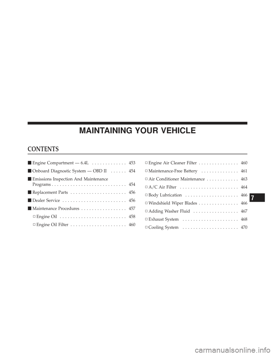 CHRYSLER 300 SRT 2012 2.G Owners Manual MAINTAINING YOUR VEHICLE
CONTENTS
Engine Compartment — 6.4L ............. 453
 Onboard Diagnostic System — OBD II ...... 454
 Emissions Inspection And Maintenance
Programs .....................