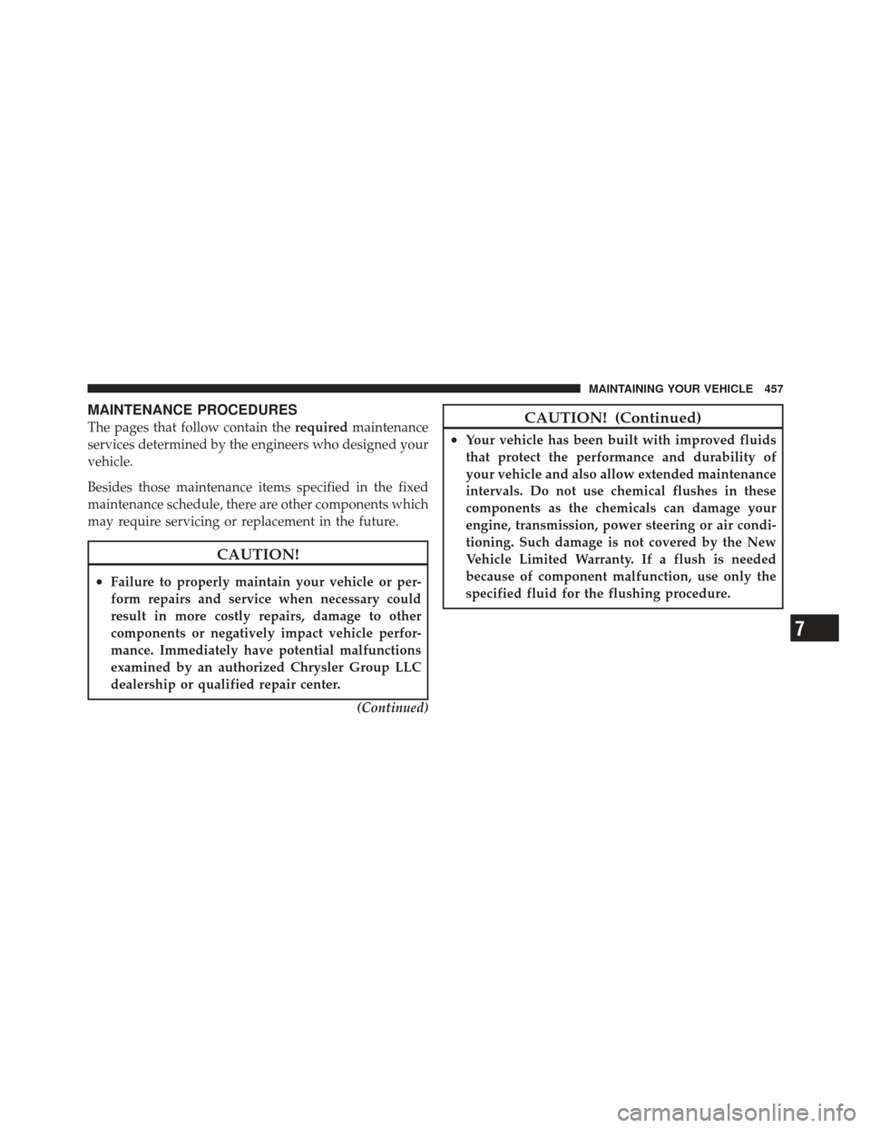 CHRYSLER 300 SRT 2012 2.G Owners Manual MAINTENANCE PROCEDURES
The pages that follow contain therequiredmaintenance
services determined by the engineers who designed your
vehicle.
Besides those maintenance items specified in the fixed
maint