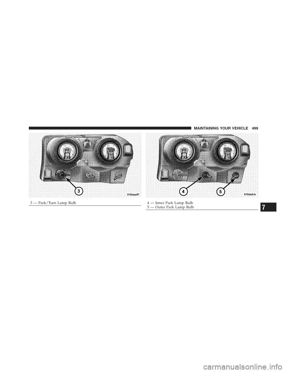 CHRYSLER 300 SRT 2012 2.G Owners Manual 3 — Park/Turn Lamp Bulb4 — Inner Park Lamp Bulb
5 — Outer Park Lamp Bulb
7
MAINTAINING YOUR VEHICLE 499 
