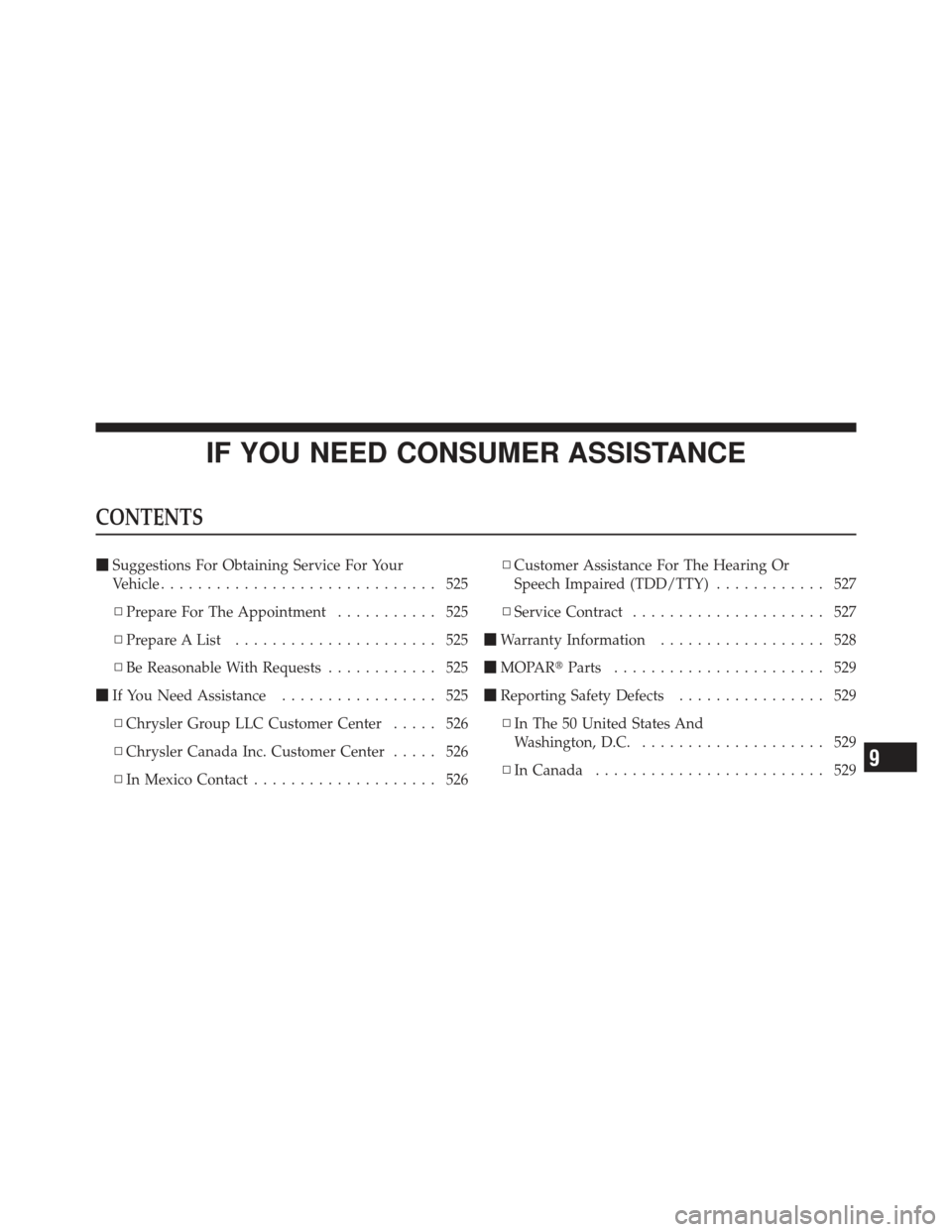 CHRYSLER 300 SRT 2012 2.G Owners Manual IF YOU NEED CONSUMER ASSISTANCE
CONTENTS
Suggestions For Obtaining Service For Your
Vehicle .............................. 525
▫ Prepare For The Appointment ........... 525
▫ Prepare A List .....