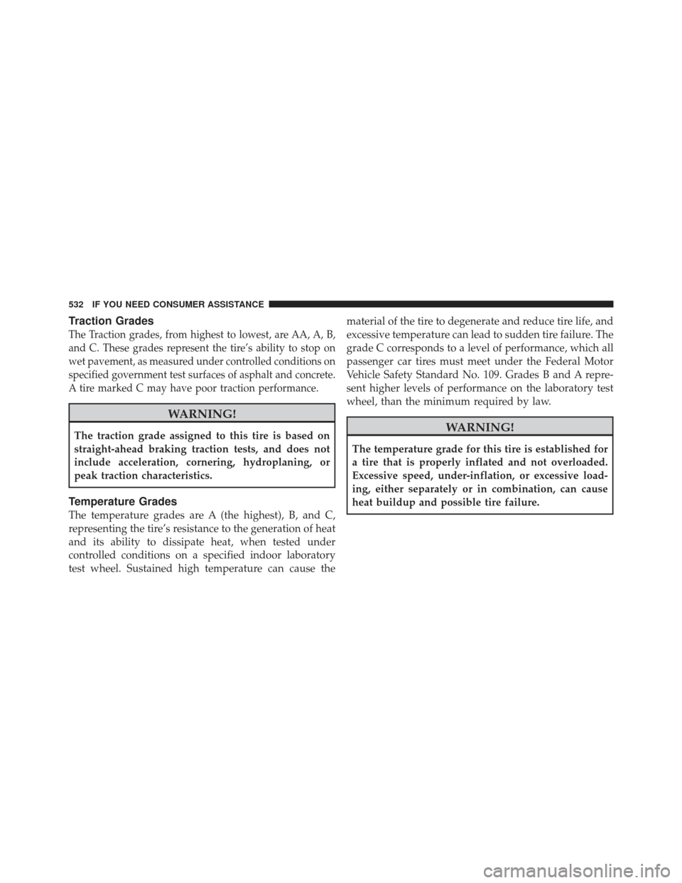 CHRYSLER 300 SRT 2012 2.G Owners Manual Traction Grades
The Traction grades, from highest to lowest, are AA, A, B,
and C. These grades represent the tire’s ability to stop on
wet pavement, as measured under controlled conditions on
specif