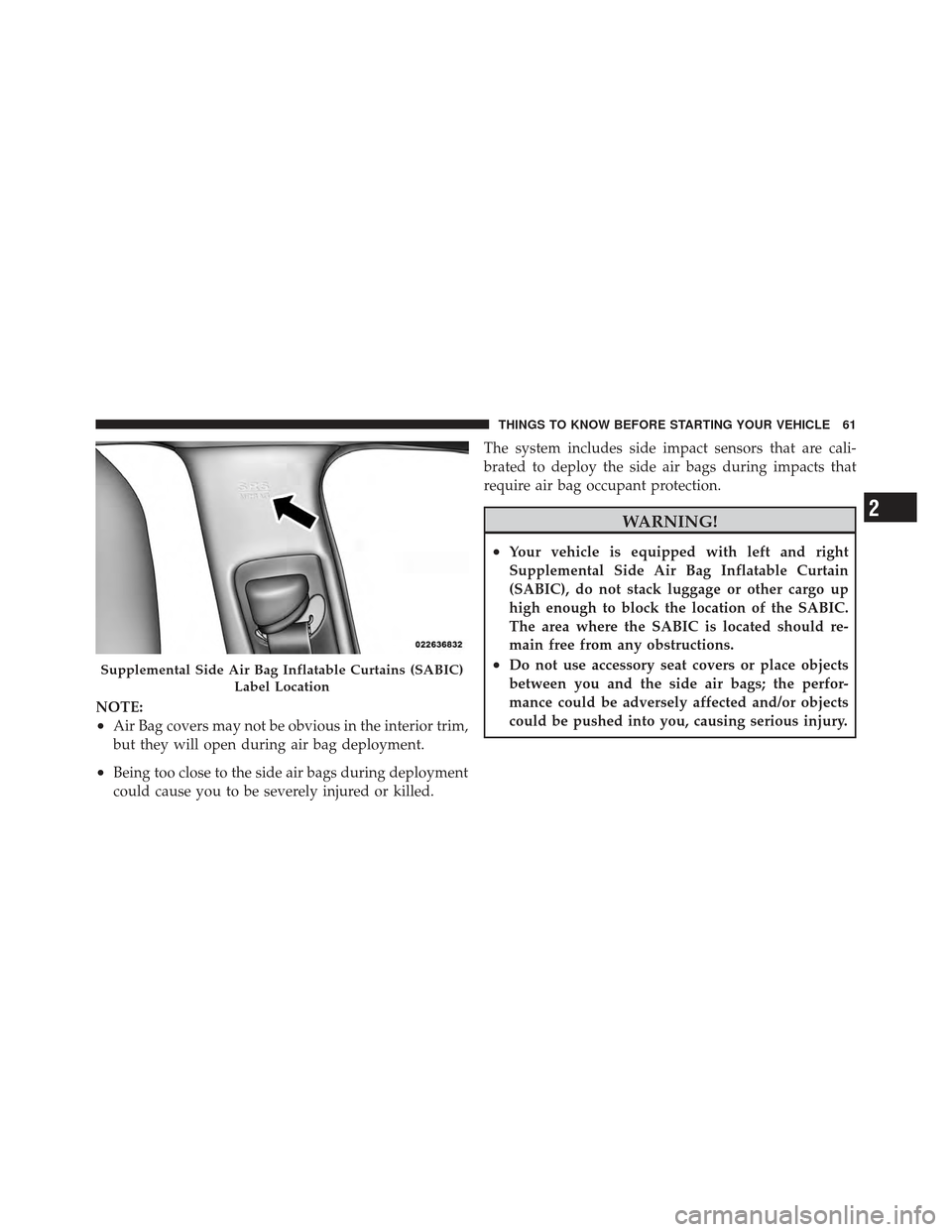 CHRYSLER 300 SRT 2012 2.G Repair Manual NOTE:
•Air Bag covers may not be obvious in the interior trim,
but they will open during air bag deployment.
•Being too close to the side air bags during deployment
could cause you to be severely CHRYSLER 300 SRT 2012 2.G Repair Manual NOTE:
•Air Bag covers may not be obvious in the interior trim,
but they will open during air bag deployment.
•Being too close to the side air bags during deployment
could cause you to be severely