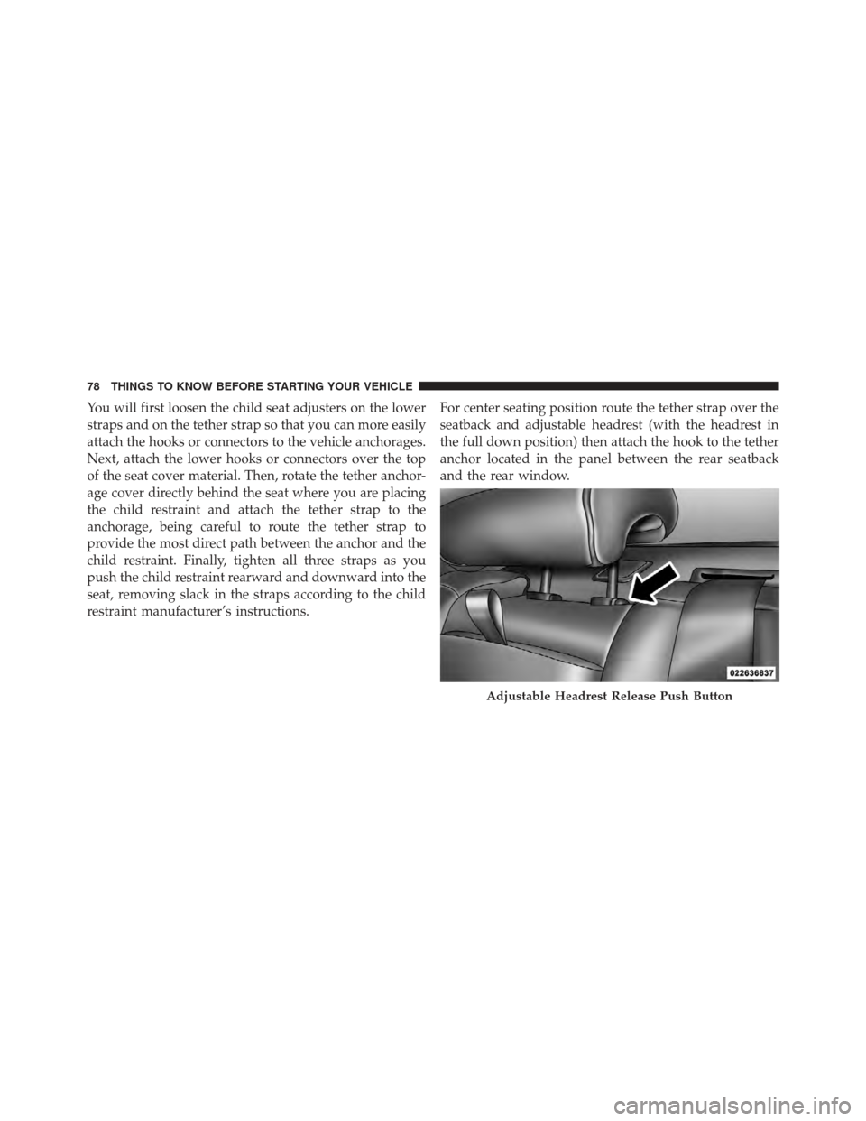 CHRYSLER 300 SRT 2012 2.G Manual PDF You will first loosen the child seat adjusters on the lower
straps and on the tether strap so that you can more easily
attach the hooks or connectors to the vehicle anchorages.
Next, attach the lower CHRYSLER 300 SRT 2012 2.G Manual PDF You will first loosen the child seat adjusters on the lower
straps and on the tether strap so that you can more easily
attach the hooks or connectors to the vehicle anchorages.
Next, attach the lower