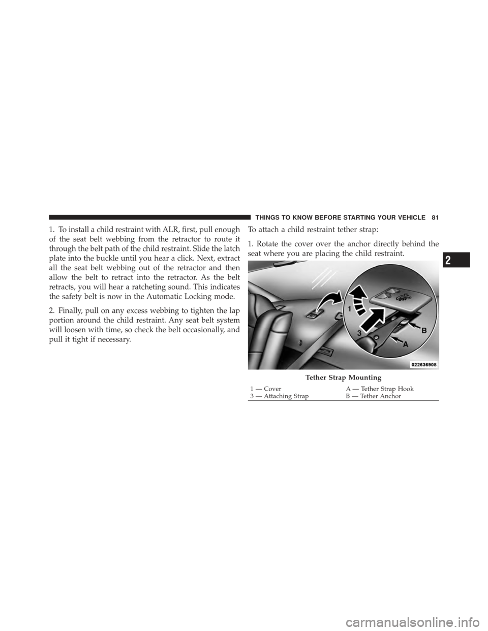 CHRYSLER 300 SRT 2012 2.G Manual Online 1. To install a child restraint with ALR, first, pull enough
of the seat belt webbing from the retractor to route it
through the belt path of the child restraint. Slide the latch
plate into the buckle CHRYSLER 300 SRT 2012 2.G Manual Online 1. To install a child restraint with ALR, first, pull enough
of the seat belt webbing from the retractor to route it
through the belt path of the child restraint. Slide the latch
plate into the buckle