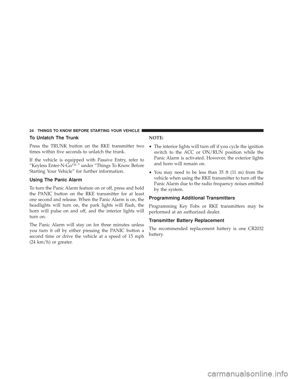 CHRYSLER 300 SRT 2013 2.G Owners Manual To Unlatch The Trunk
Press the TRUNK button on the RKE transmitter two
times within five seconds to unlatch the trunk.
If the vehicle is equipped with Passive Entry, refer to
“Keyless Enter-N-Go™ 