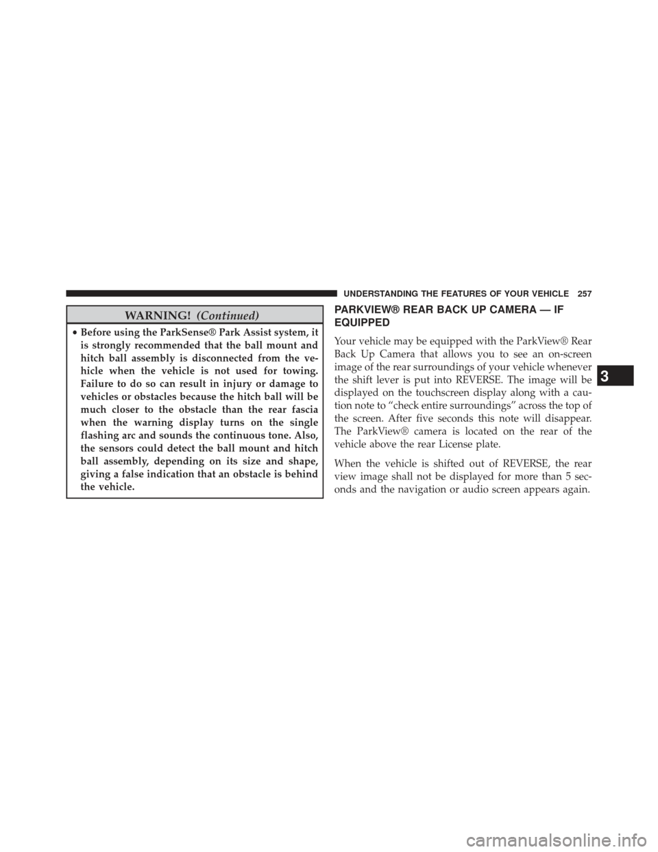 CHRYSLER 300 SRT 2013 2.G Owners Manual WARNING!(Continued)
•Before using the ParkSense® Park Assist system, it
is strongly recommended that the ball mount and
hitch ball assembly is disconnected from the ve-
hicle when the vehicle is no