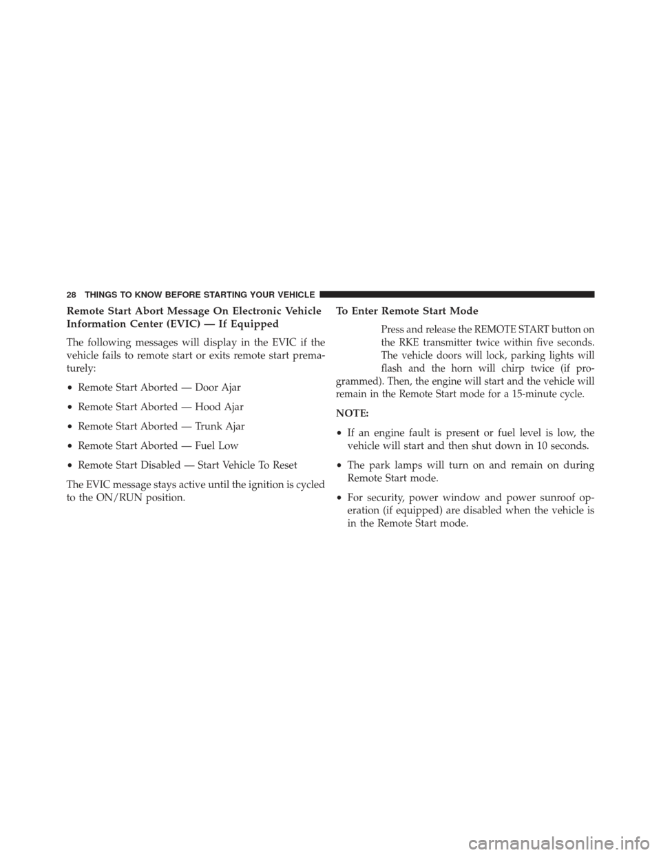 CHRYSLER 300 SRT 2013 2.G Owners Manual Remote Start Abort Message On Electronic Vehicle
Information Center (EVIC) — If Equipped
The following messages will display in the EVIC if the
vehicle fails to remote start or exits remote start pr
