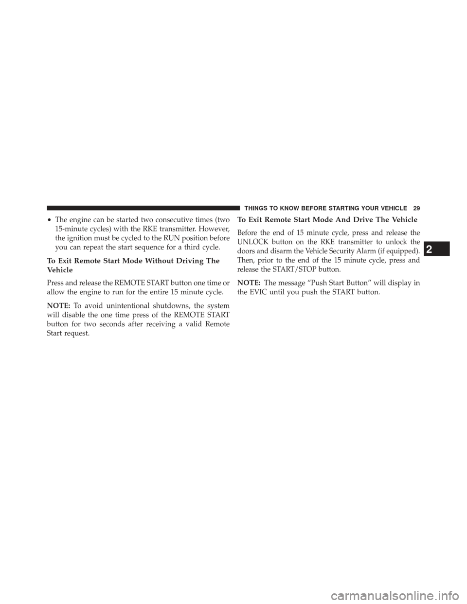 CHRYSLER 300 SRT 2013 2.G Owners Guide •The engine can be started two consecutive times (two
15-minute cycles) with the RKE transmitter. However,
the ignition must be cycled to the RUN position before
you can repeat the start sequence fo