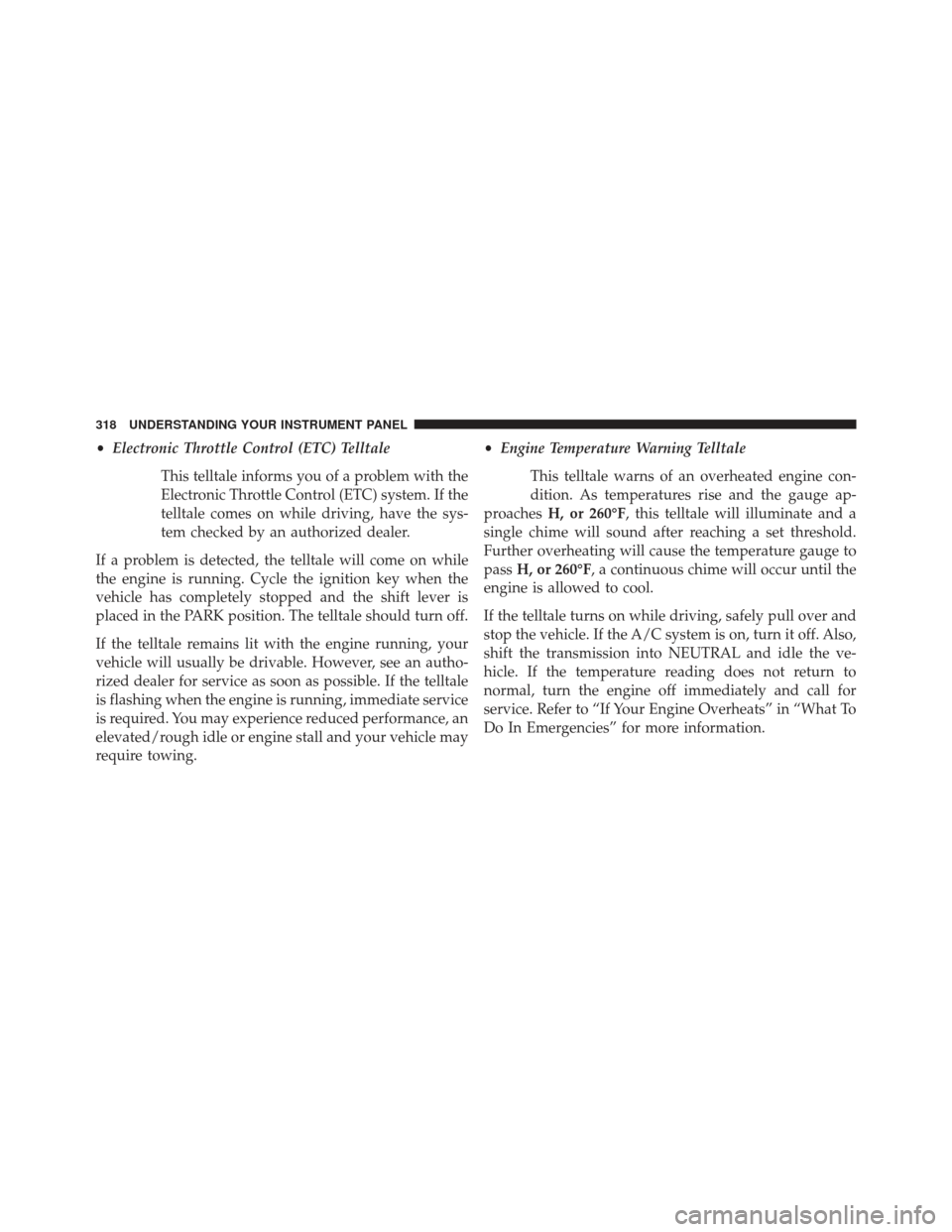 CHRYSLER 300 SRT 2013 2.G Owners Manual •Electronic Throttle Control (ETC) Telltale
This telltale informs you of a problem with the
Electronic Throttle Control (ETC) system. If the
telltale comes on while driving, have the sys-
tem checke