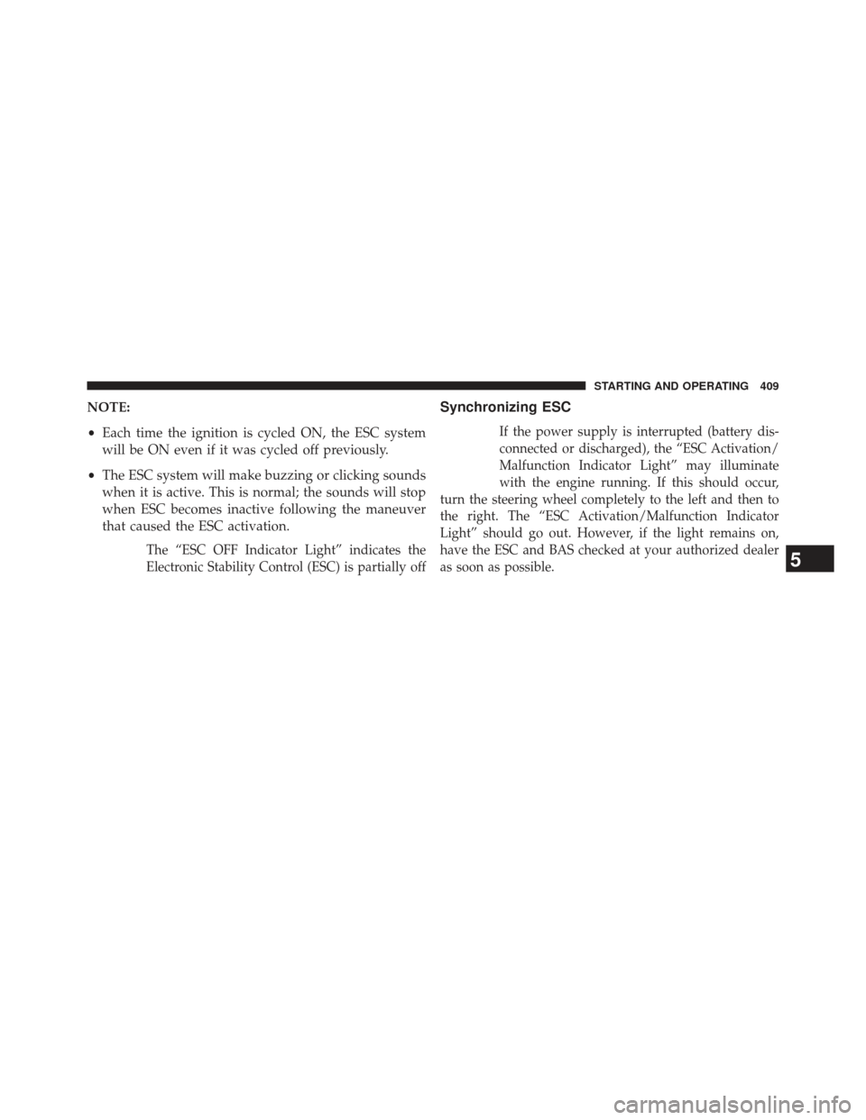 CHRYSLER 300 SRT 2013 2.G Owners Manual NOTE:
•Each time the ignition is cycled ON, the ESC system
will be ON even if it was cycled off previously.
• The ESC system will make buzzing or clicking sounds
when it is active. This is normal;