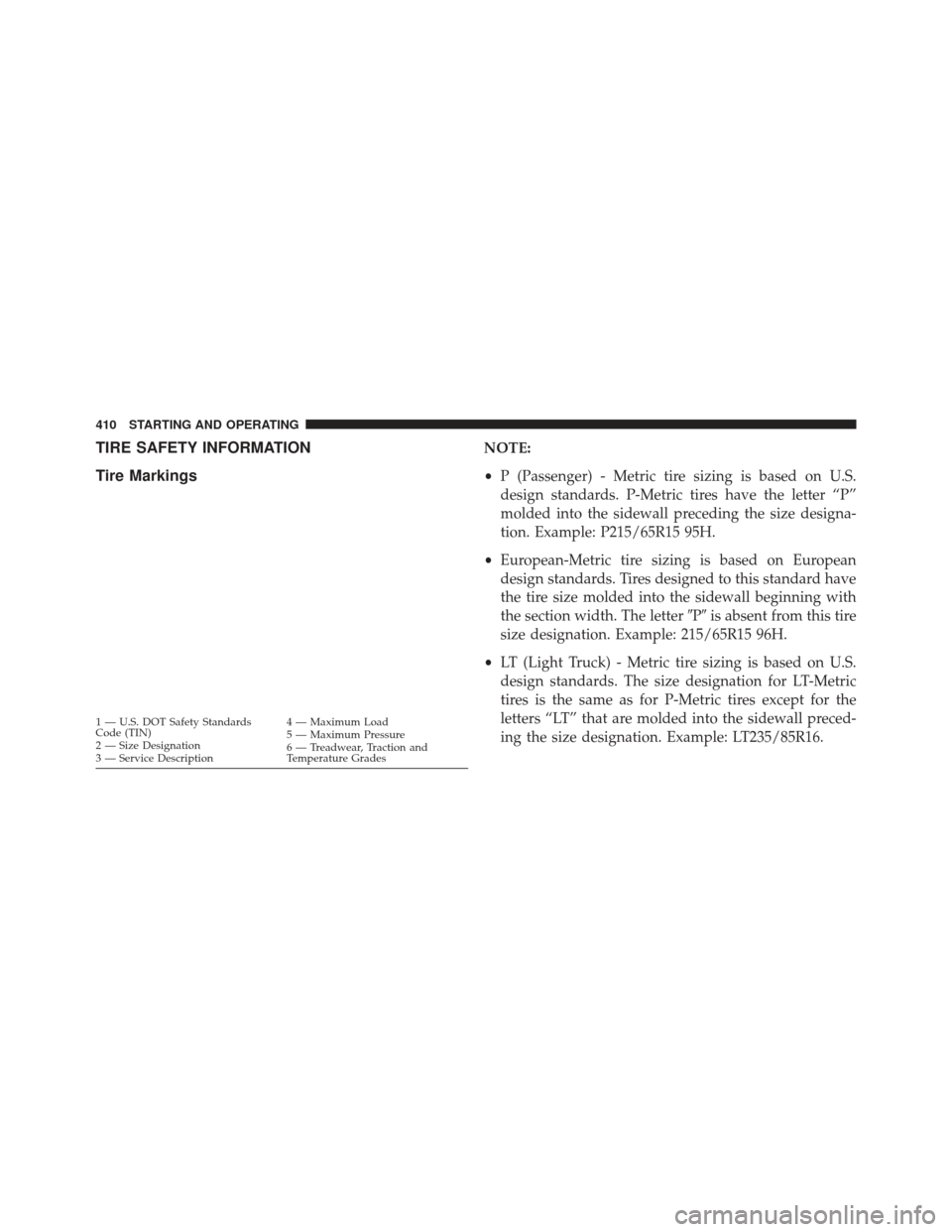 CHRYSLER 300 SRT 2013 2.G Owners Manual TIRE SAFETY INFORMATION
Tire MarkingsNOTE:
•P (Passenger) - Metric tire sizing is based on U.S.
design standards. P-Metric tires have the letter “P”
molded into the sidewall preceding the size d