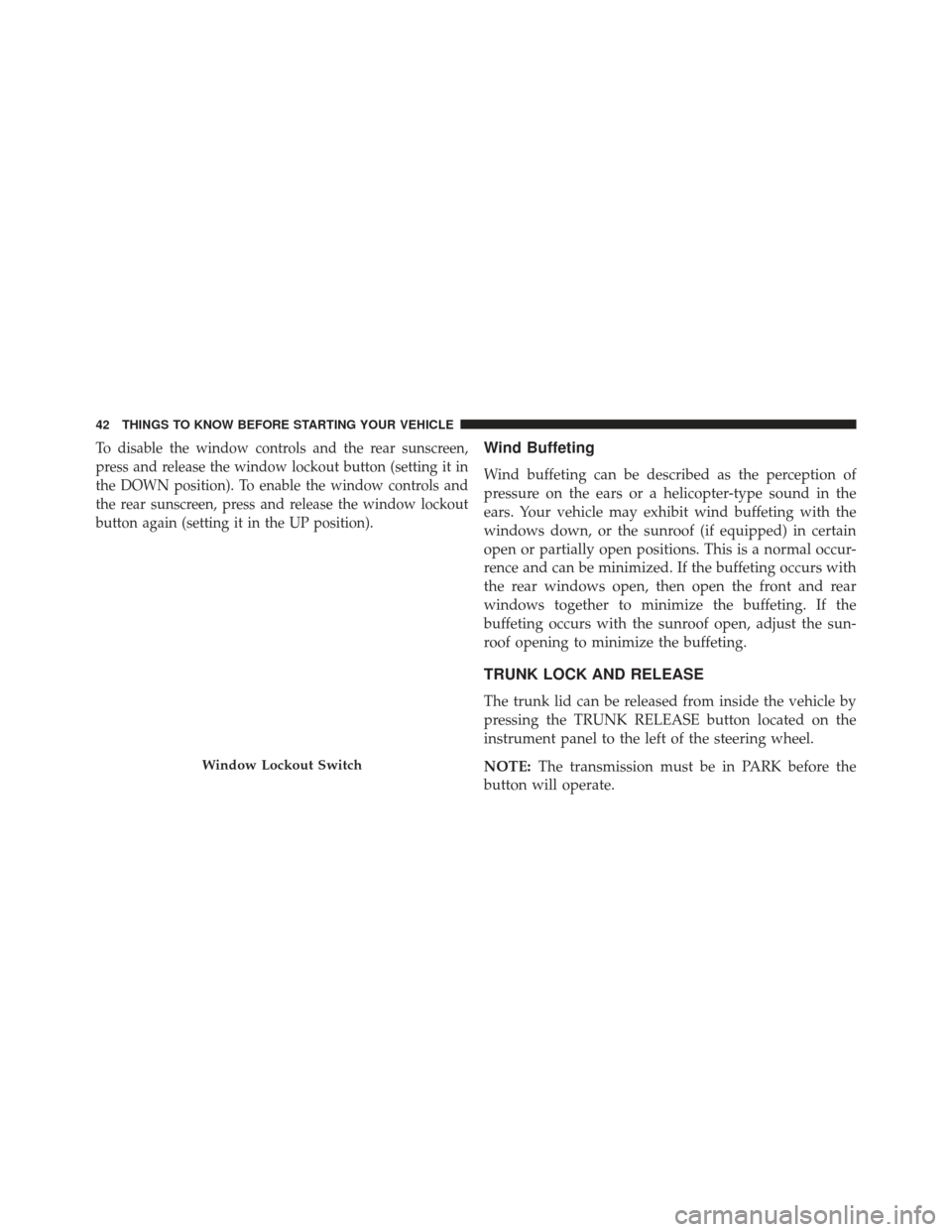 CHRYSLER 300 SRT 2013 2.G Service Manual To disable the window controls and the rear sunscreen,
press and release the window lockout button (setting it in
the DOWN position). To enable the window controls and
the rear sunscreen, press and re