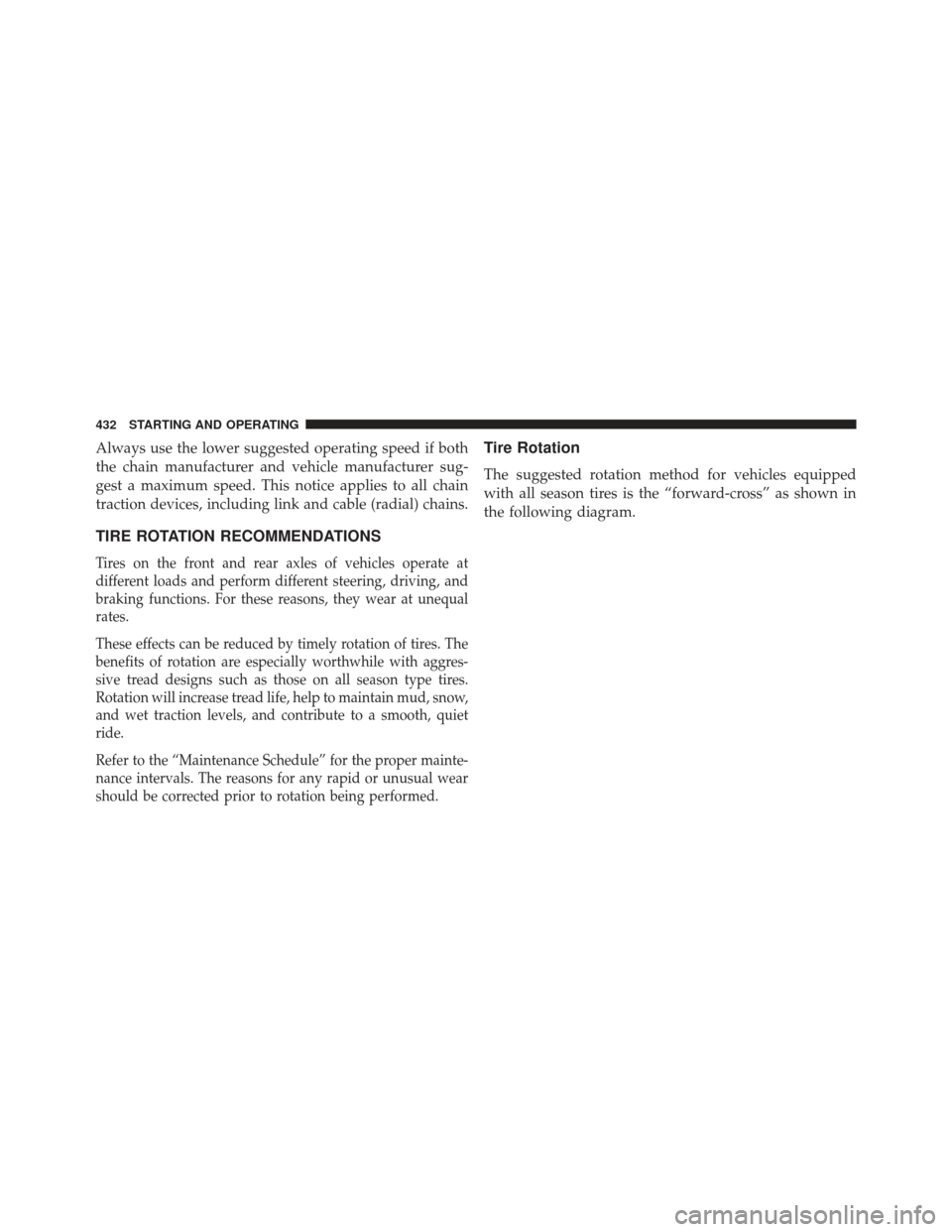CHRYSLER 300 SRT 2013 2.G Owners Manual Always use the lower suggested operating speed if both
the chain manufacturer and vehicle manufacturer sug-
gest a maximum speed. This notice applies to all chain
traction devices, including link and 