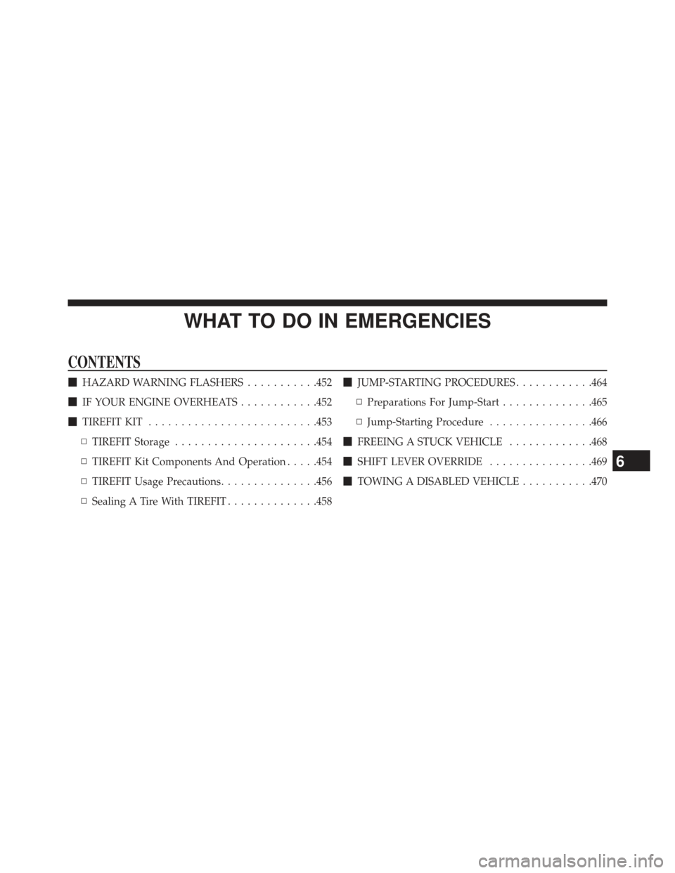 CHRYSLER 300 SRT 2013 2.G Owners Manual WHAT TO DO IN EMERGENCIES
CONTENTS
HAZARD WARNING FLASHERS ...........452
 IF YOUR ENGINE OVERHEATS ............452
 TIREFIT KIT ......................... .453
▫ TIREFIT Storage .................