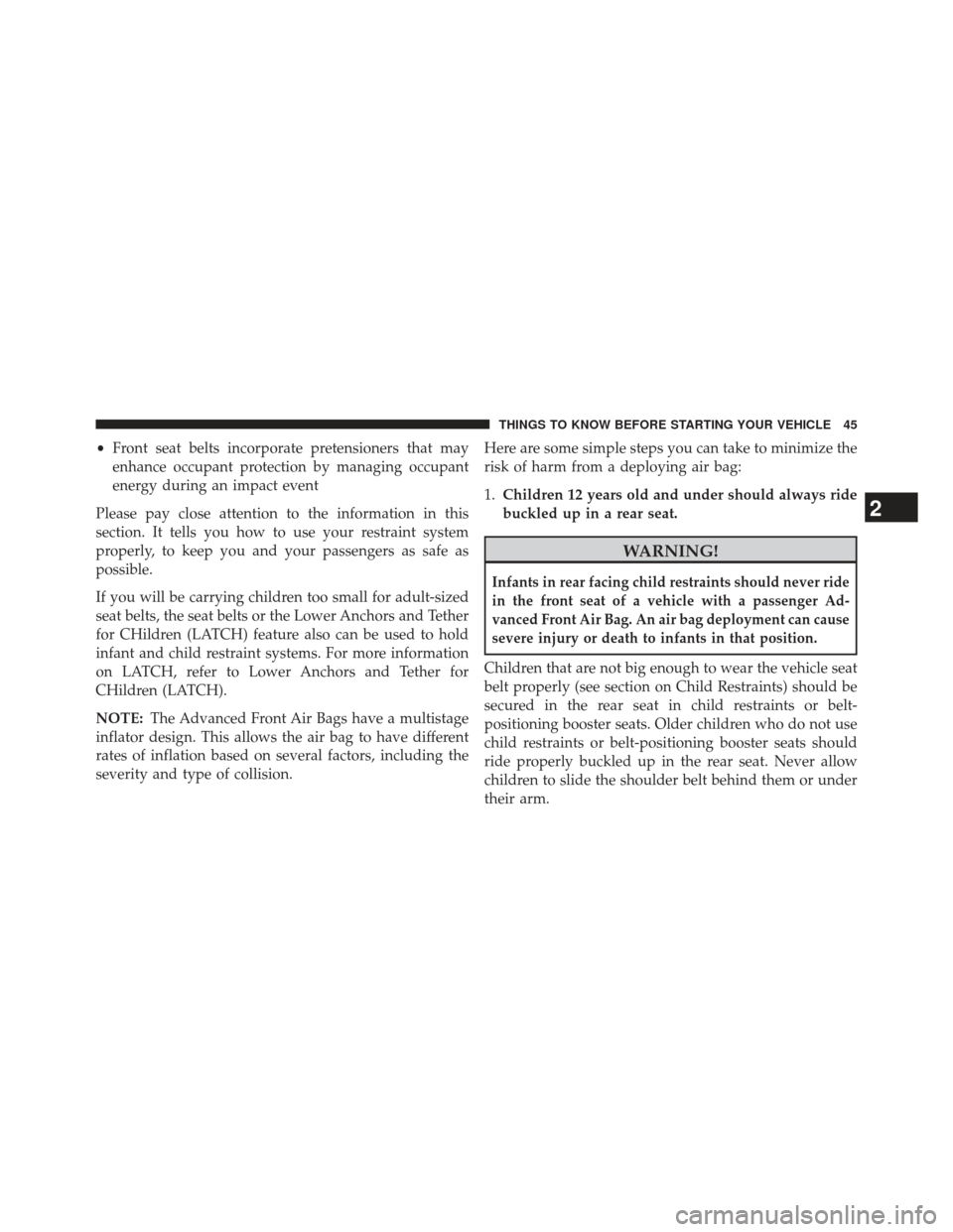CHRYSLER 300 SRT 2013 2.G Service Manual •Front seat belts incorporate pretensioners that may
enhance occupant protection by managing occupant
energy during an impact event
Please pay close attention to the information in this
section. It 