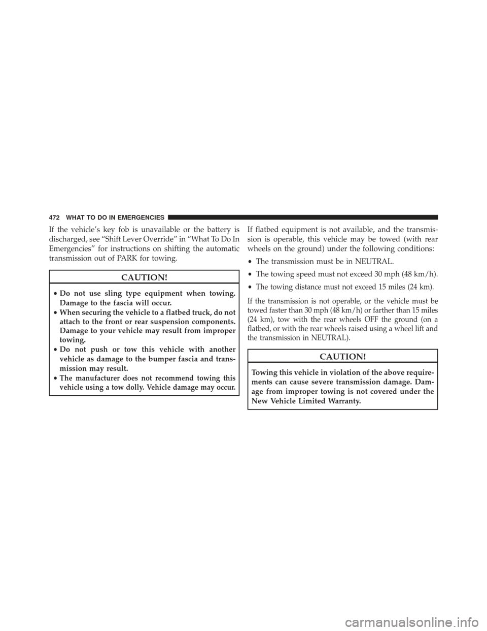 CHRYSLER 300 SRT 2013 2.G Owners Manual If the vehicle’s key fob is unavailable or the battery is
discharged, see “Shift Lever Override” in “What To Do In
Emergencies” for instructions on shifting the automatic
transmission out of