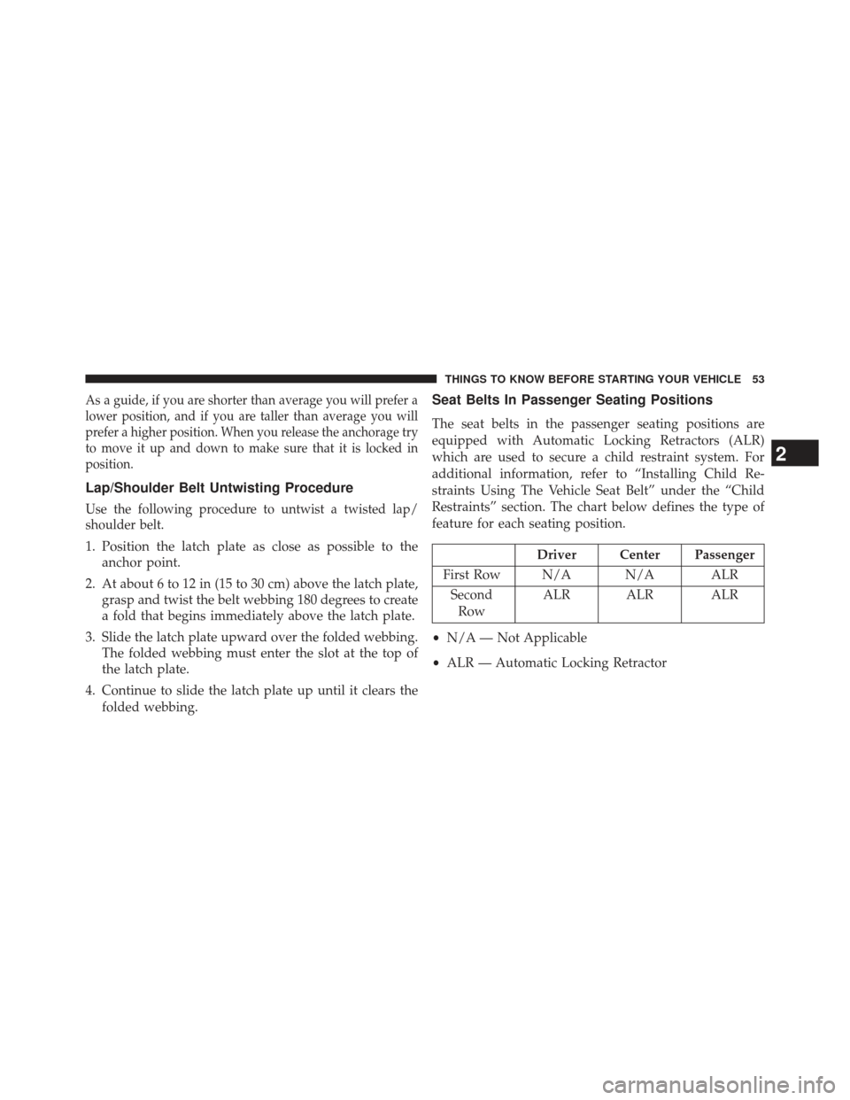 CHRYSLER 300 SRT 2013 2.G Workshop Manual As a guide, if you are shorter than average you will prefer a
lower position, and if you are taller than average you will
prefer a higher position. When you release the anchorage try
to move it up and
