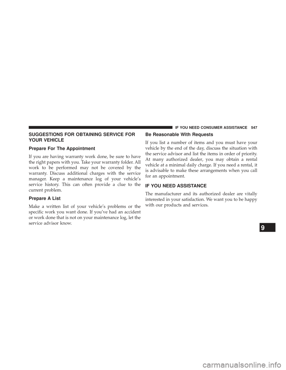 CHRYSLER 300 SRT 2013 2.G Owners Manual SUGGESTIONS FOR OBTAINING SERVICE FOR
YOUR VEHICLE
Prepare For The Appointment
If you are having warranty work done, be sure to have
the right papers with you. Take your warranty folder. All
work to b
