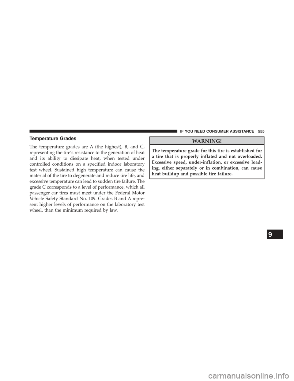 CHRYSLER 300 SRT 2013 2.G Owners Manual Temperature Grades
The temperature grades are A (the highest), B, and C,
representing the tire’s resistance to the generation of heat
and its ability to dissipate heat, when tested under
controlled 