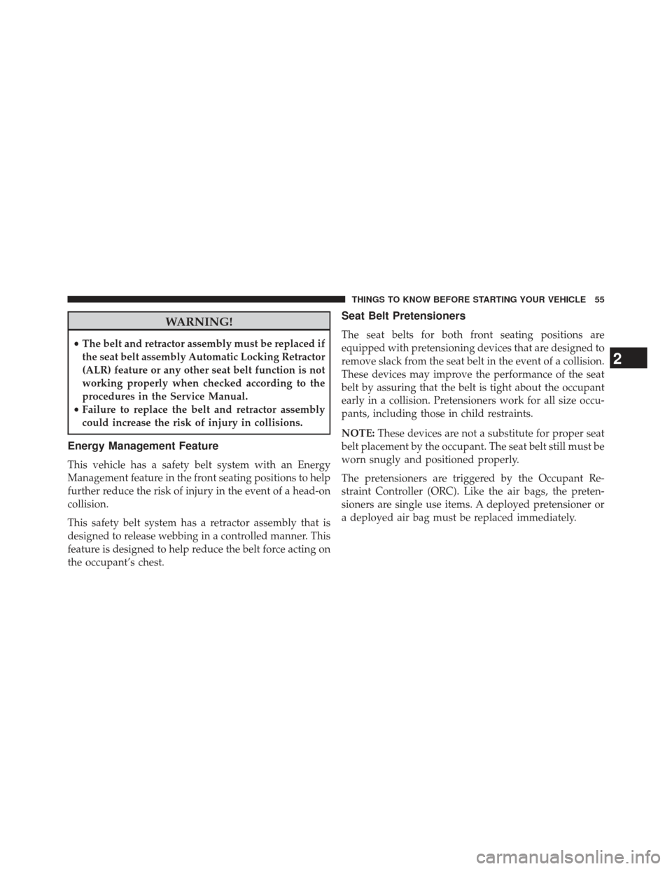 CHRYSLER 300 SRT 2013 2.G Workshop Manual WARNING!
•The belt and retractor assembly must be replaced if
the seat belt assembly Automatic Locking Retractor
(ALR) feature or any other seat belt function is not
working properly when checked ac