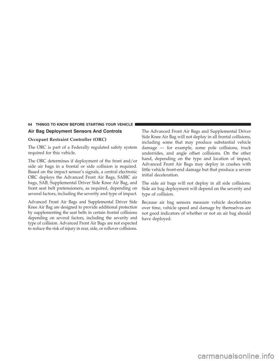 CHRYSLER 300 SRT 2013 2.G Repair Manual Air Bag Deployment Sensors And Controls
Occupant Restraint Controller (ORC)
The ORC is part of a Federally regulated safety system
required for this vehicle.
The ORC determines if deployment of the fr