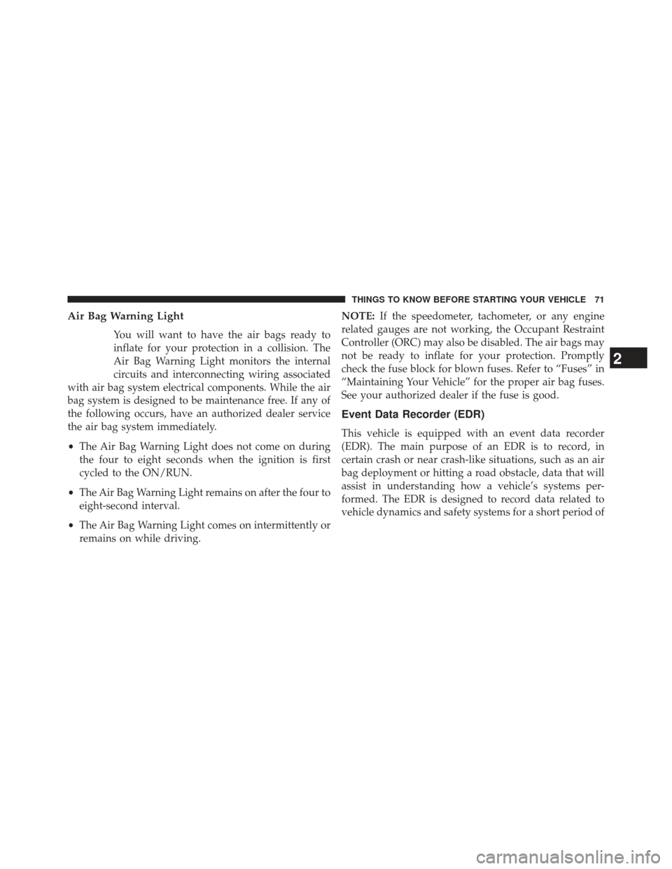 CHRYSLER 300 SRT 2013 2.G Owners Manual Air Bag Warning Light
You will want to have the air bags ready to
inflate for your protection in a collision. The
Air Bag Warning Light monitors the internal
circuits and interconnecting wiring associ