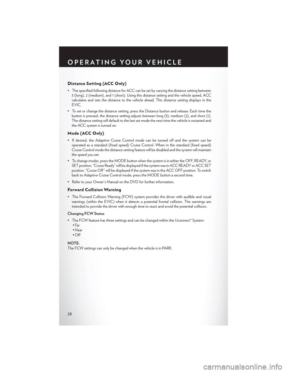 CHRYSLER 300 SRT 2013 2.G User Guide Distance Setting (ACC Only)
• The specified following distance for ACC can be set by varying the distance setting between3 (long), 2 (medium), and 1 (short). Using this distance setting and the vehi CHRYSLER 300 SRT 2013 2.G User Guide Distance Setting (ACC Only)
• The specified following distance for ACC can be set by varying the distance setting between3 (long), 2 (medium), and 1 (short). Using this distance setting and the vehi