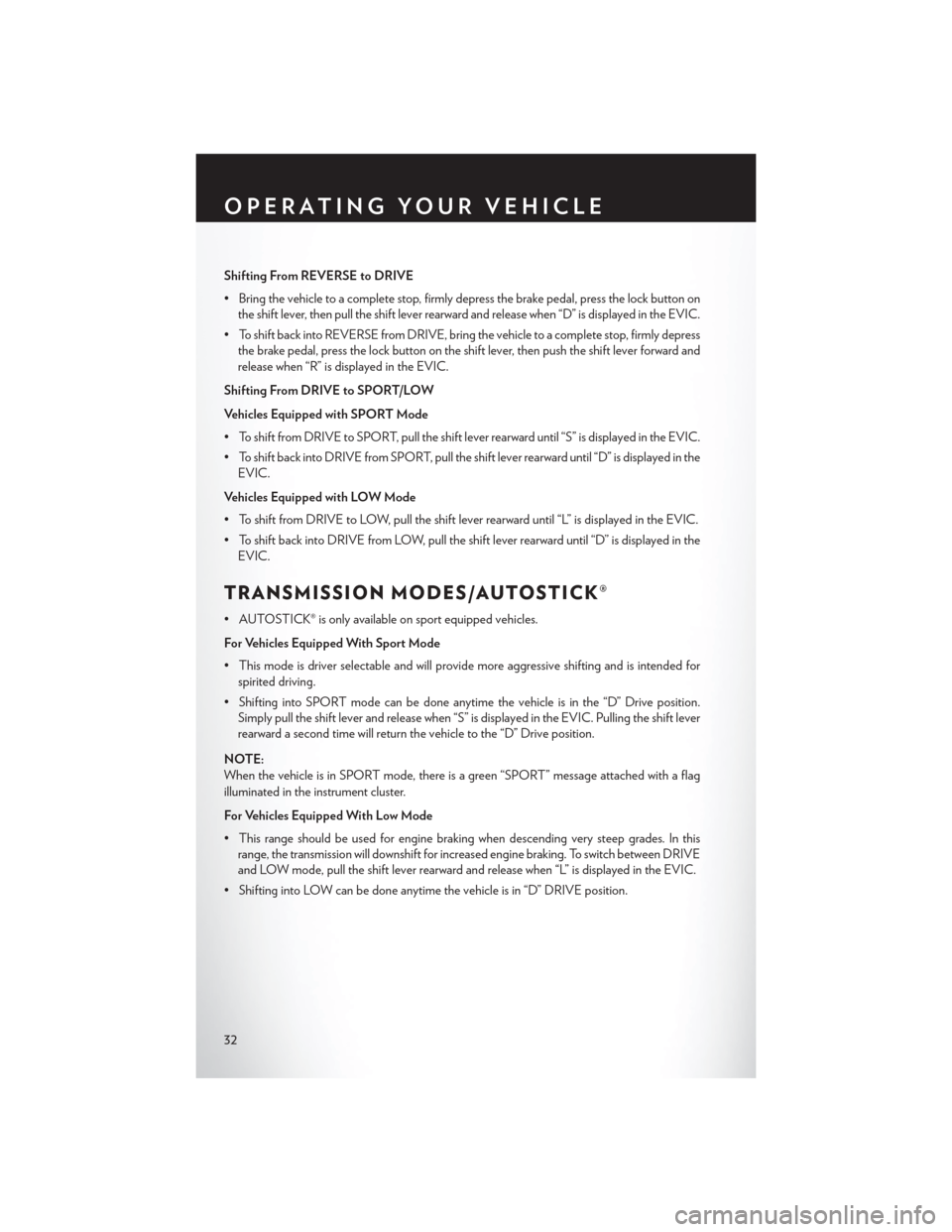 CHRYSLER 300 SRT 2013 2.G User Guide Shifting From REVERSE to DRIVE
• Bring the vehicle to a complete stop, firmly depress the brake pedal, press the lock button onthe shift lever, then pull the shift lever rearward and release when CHRYSLER 300 SRT 2013 2.G User Guide Shifting From REVERSE to DRIVE
• Bring the vehicle to a complete stop, firmly depress the brake pedal, press the lock button onthe shift lever, then pull the shift lever rearward and release when