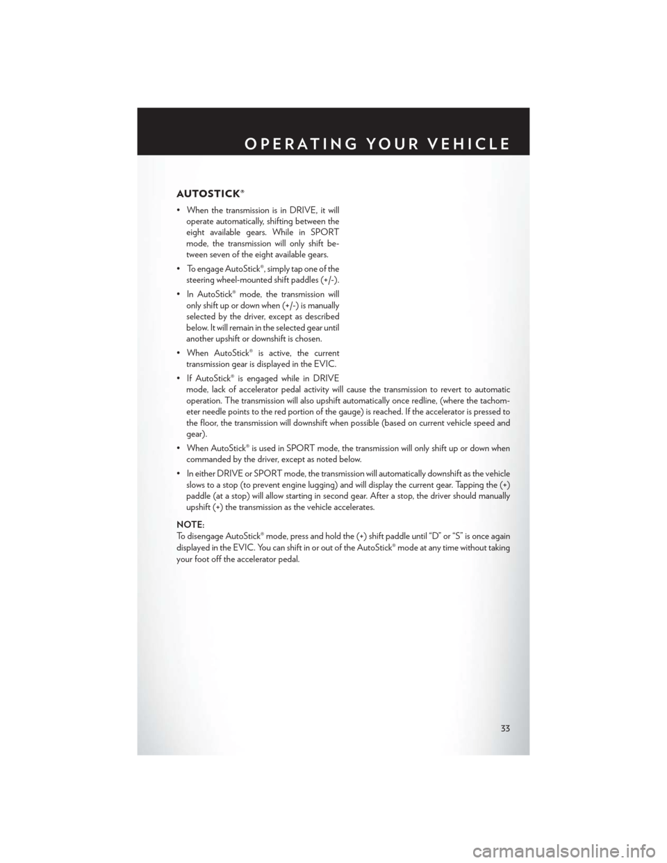 CHRYSLER 300 SRT 2013 2.G User Guide AUTOSTICK®
• When the transmission is in DRIVE, it willoperate automatically, shifting between the
eight available gears. While in SPORT
mode, the transmission will only shift be-
tween seven of th CHRYSLER 300 SRT 2013 2.G User Guide AUTOSTICK®
• When the transmission is in DRIVE, it willoperate automatically, shifting between the
eight available gears. While in SPORT
mode, the transmission will only shift be-
tween seven of th