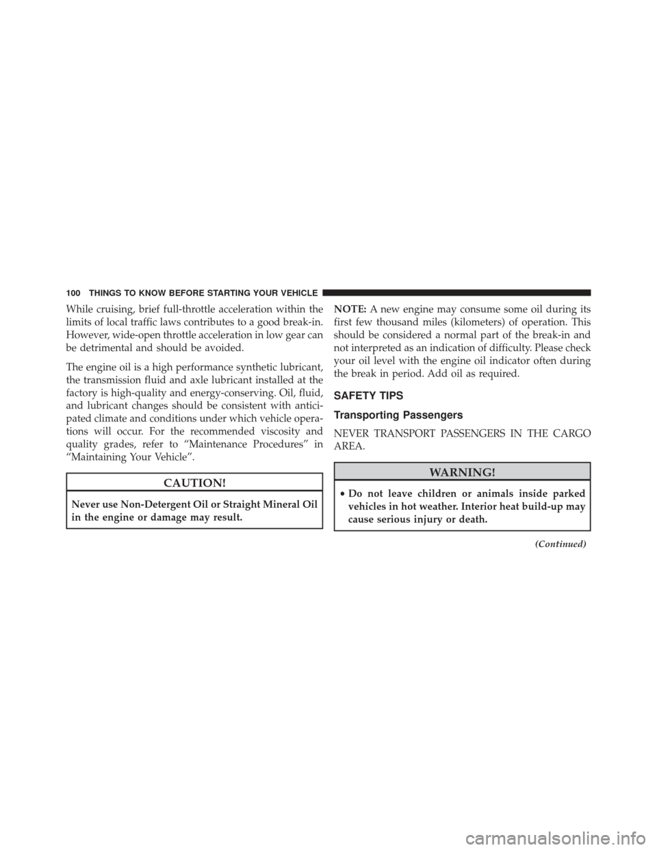 CHRYSLER 300 SRT 2014 2.G Owners Manual While cruising, brief full-throttle acceleration within the
limits of local traffic laws contributes to a good break-in.
However, wide-open throttle acceleration in low gear can
be detrimental and sho