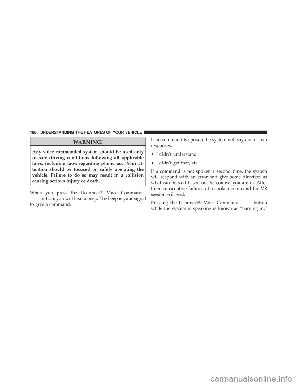 CHRYSLER 300 SRT 2014 2.G Owners Manual WARNING!
Any voice commanded system should be used only
in safe driving conditions following all applicable
laws, including laws regarding phone use. Your at-
tention should be focused on safely opera