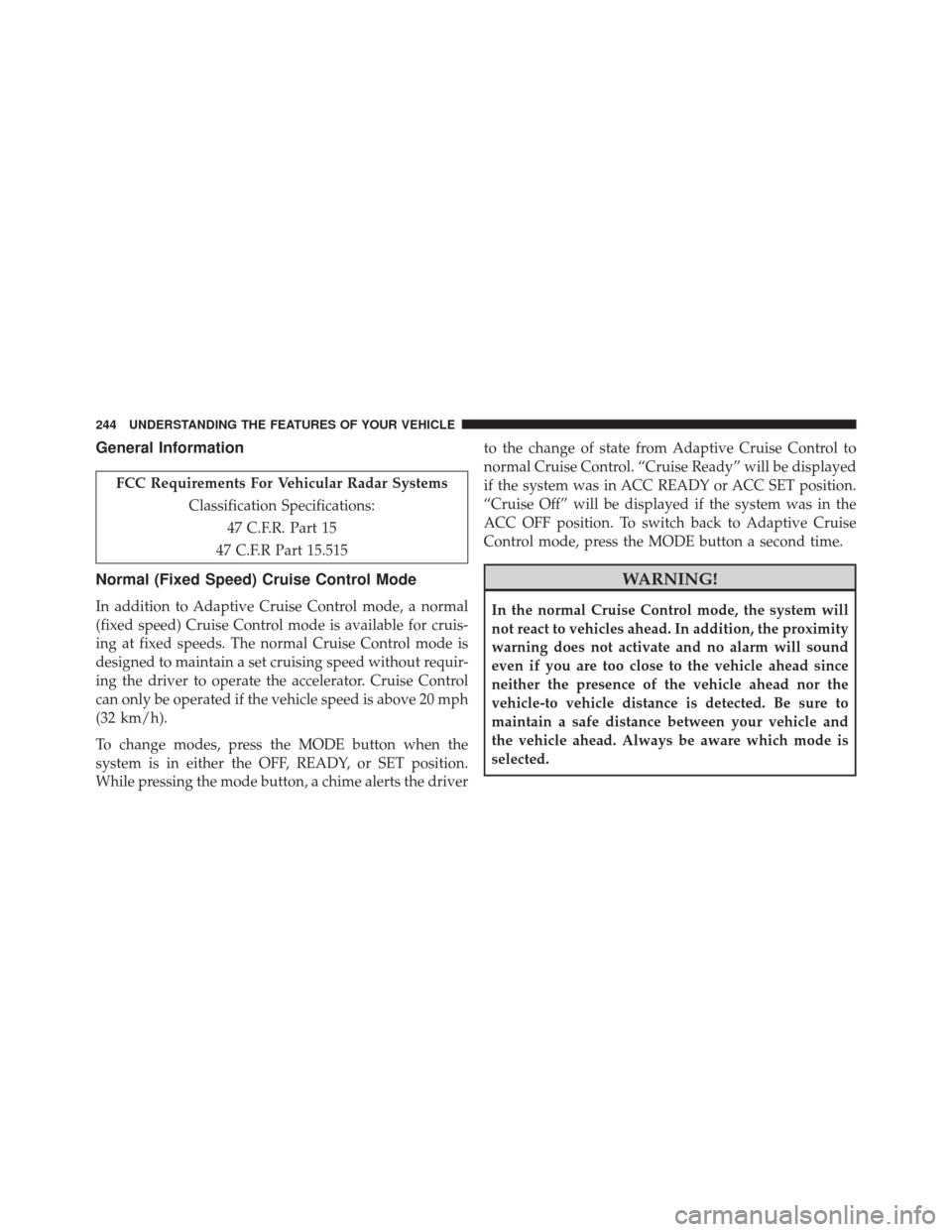 CHRYSLER 300 SRT 2014 2.G Owners Manual General Information
FCC Requirements For Vehicular Radar SystemsClassification Specifications:47 C.F.R. Part 15
47 C.F.R Part 15.515
Normal (Fixed Speed) Cruise Control Mode
In addition to Adaptive Cr CHRYSLER 300 SRT 2014 2.G Owners Manual General Information
FCC Requirements For Vehicular Radar SystemsClassification Specifications:47 C.F.R. Part 15
47 C.F.R Part 15.515
Normal (Fixed Speed) Cruise Control Mode
In addition to Adaptive Cr