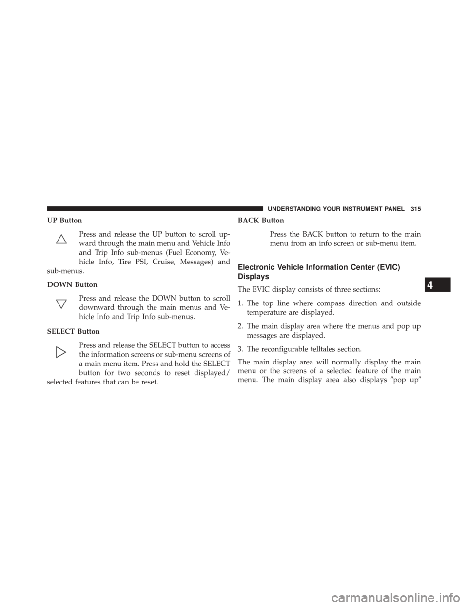 CHRYSLER 300 SRT 2014 2.G Owners Manual UP ButtonPress and release the UP button to scroll up-
ward through the main menu and Vehicle Info
and Trip Info sub-menus (Fuel Economy, Ve-
hicle Info, Tire PSI, Cruise, Messages) and
sub-menus.
DOW