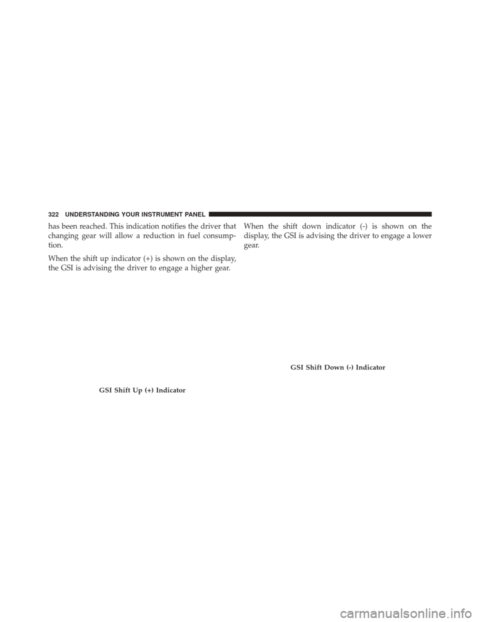 CHRYSLER 300 SRT 2014 2.G Owners Manual has been reached. This indication notifies the driver that
changing gear will allow a reduction in fuel consump-
tion.
When the shift up indicator (+) is shown on the display,
the GSI is advising the 