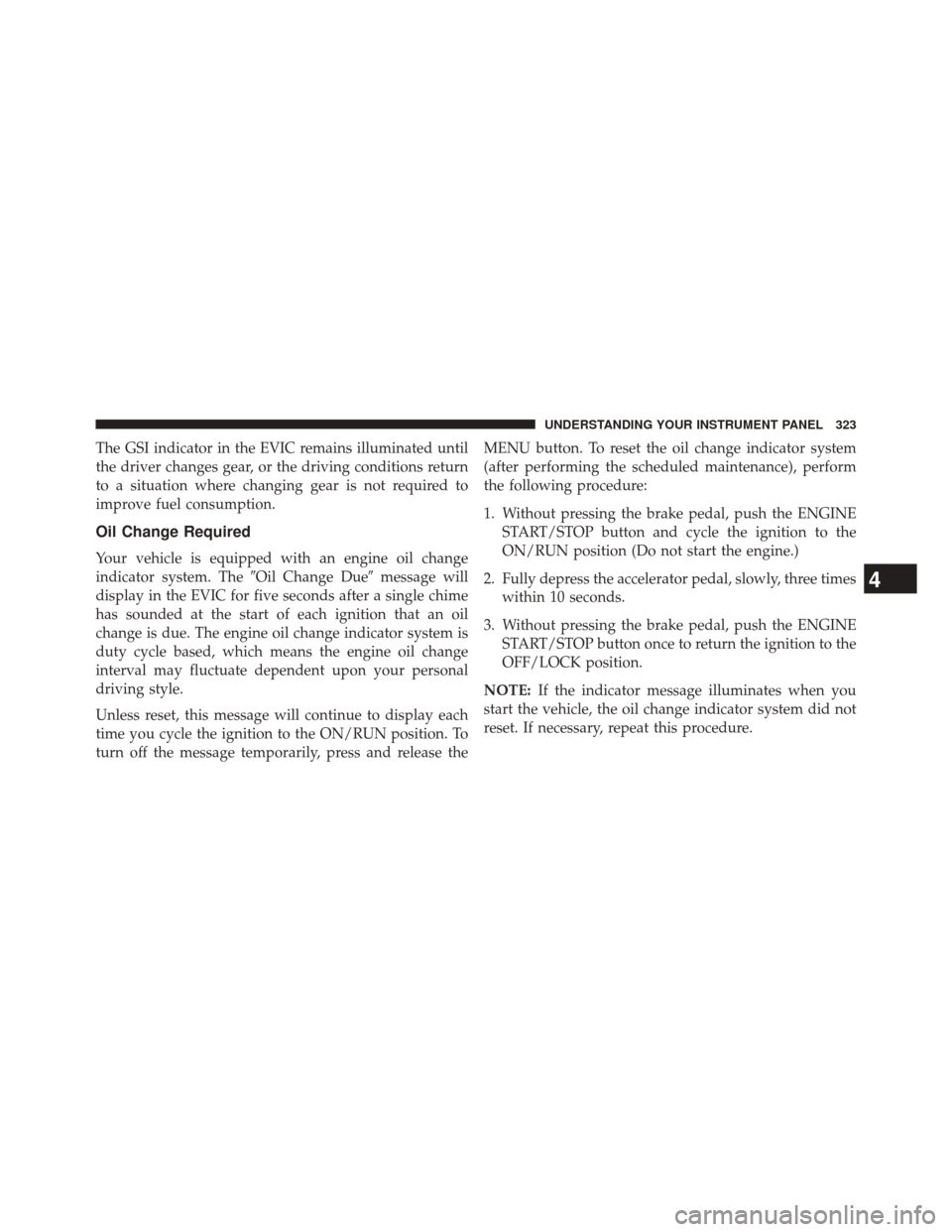 CHRYSLER 300 SRT 2014 2.G Owners Manual The GSI indicator in the EVIC remains illuminated until
the driver changes gear, or the driving conditions return
to a situation where changing gear is not required to
improve fuel consumption.
Oil Ch