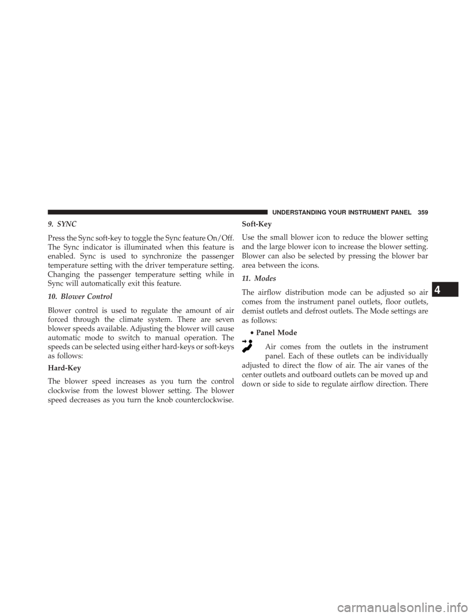 CHRYSLER 300 SRT 2014 2.G Owners Manual 9. SYNC
Press the Sync soft-key to toggle the Sync feature On/Off.
The Sync indicator is illuminated when this feature is
enabled. Sync is used to synchronize the passenger
temperature setting with th