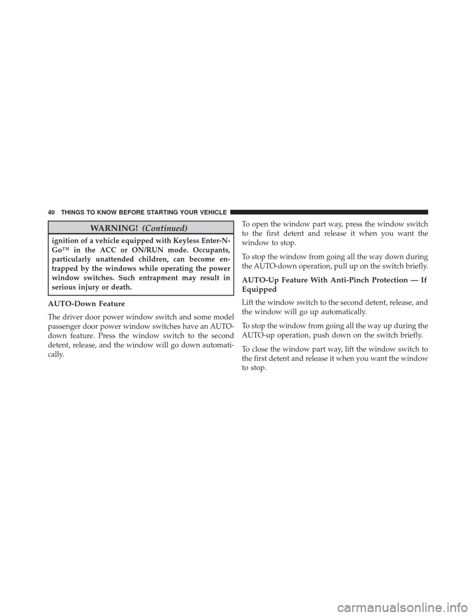 CHRYSLER 300 SRT 2014 2.G Service Manual WARNING!(Continued)
ignition of a vehicle equipped with Keyless Enter-N-
Go™ in the ACC or ON/RUN mode. Occupants,
particularly unattended children, can become en-
trapped by the windows while opera CHRYSLER 300 SRT 2014 2.G Service Manual WARNING!(Continued)
ignition of a vehicle equipped with Keyless Enter-N-
Go™ in the ACC or ON/RUN mode. Occupants,
particularly unattended children, can become en-
trapped by the windows while opera