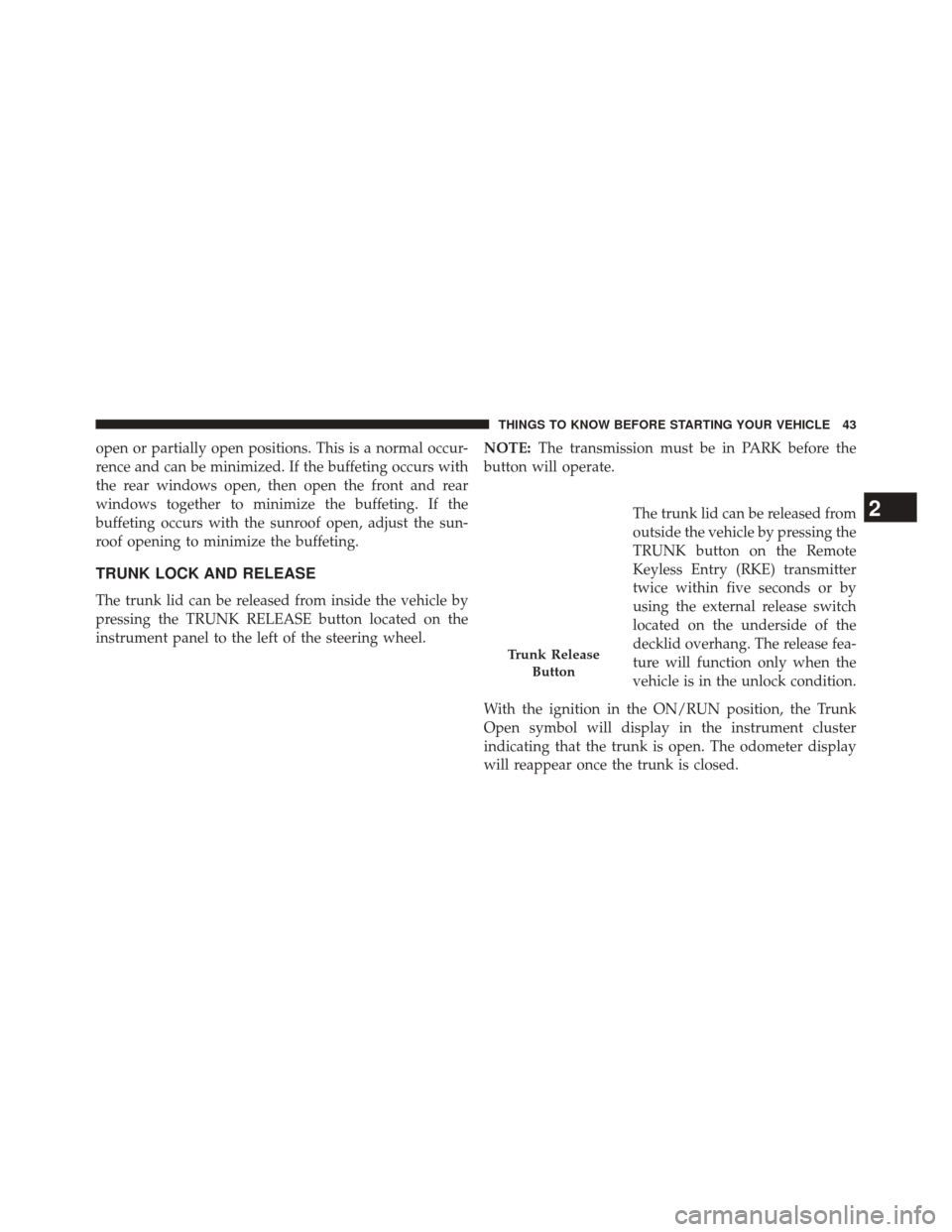 CHRYSLER 300 SRT 2014 2.G Owners Manual open or partially open positions. This is a normal occur-
rence and can be minimized. If the buffeting occurs with
the rear windows open, then open the front and rear
windows together to minimize the 