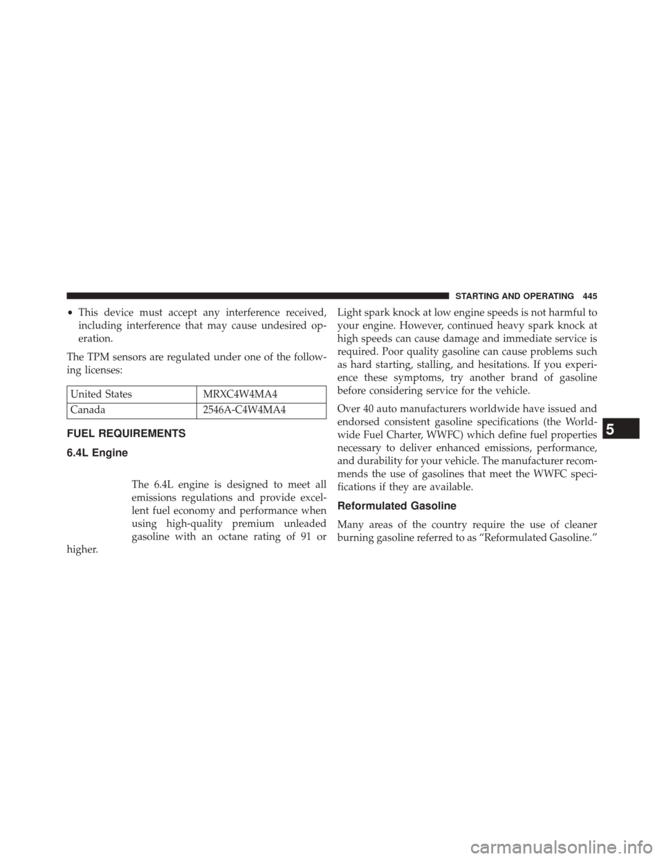 CHRYSLER 300 SRT 2014 2.G Owners Manual •This device must accept any interference received,
including interference that may cause undesired op-
eration.
The TPM sensors are regulated under one of the follow-
ing licenses:
United States MR